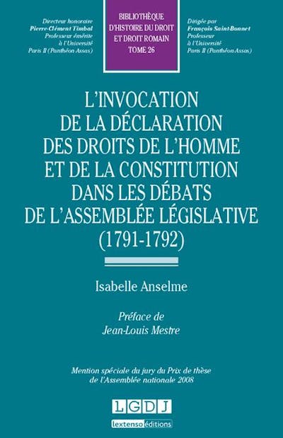 L'invocation de la Déclaration des droits de l'homme et de la constitution dans les débats de l'Assemblée législative (1791-1792) L'invocation de la Déclaration des droits de l'homme et de la constitution dans les débats de l'Assemblée législative (1791-1792)