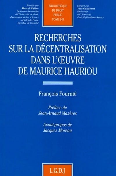 Recherches sur la décentralisation dans l'oeuvre de Maurice Hauriou Recherches sur la décentralisation dans l'oeuvre de Maurice Hauriou