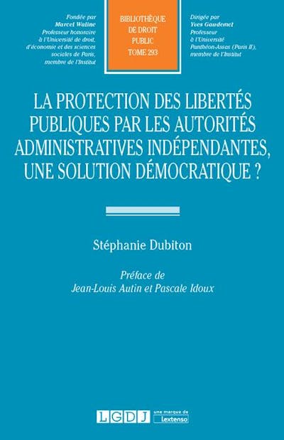 La protection des libertés publiques par les autorités administratives indépendantes, une solution démocratique ? La protection des libertés publiques par les autorités administratives indépendantes, une solution démocratique ?