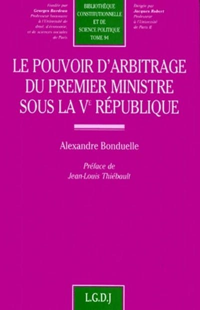 Le pouvoir d'arbitrage du Premier ministre sous la Ve République Le pouvoir d'arbitrage du Premier ministre sous la Ve République