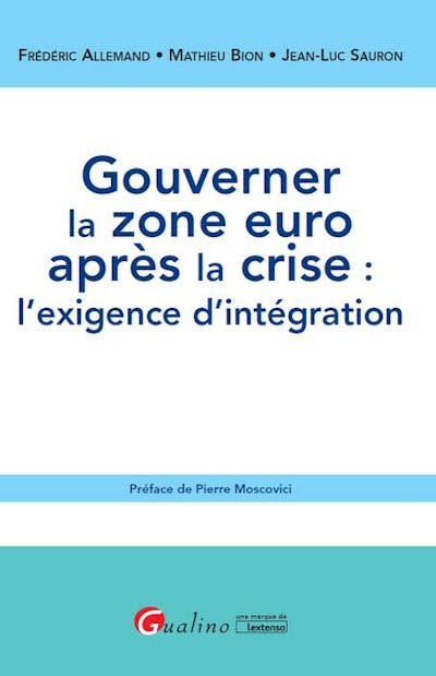 Gouverner la zone euro après la crise : l'exigence d'intégration Gouverner la zone euro après la crise : l'exigence d'intégration