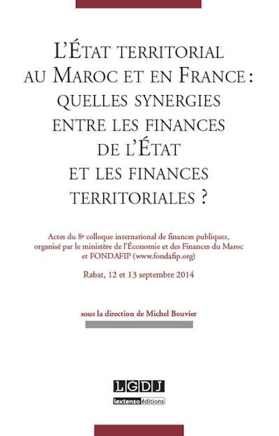 L'État territorial au Maroc et en France : quelles synergies entre les finances de l'État et les finances territoriales ? L'État territorial au Maroc et en France : quelles synergies entre les finances de l'État et les finances territoriales ?