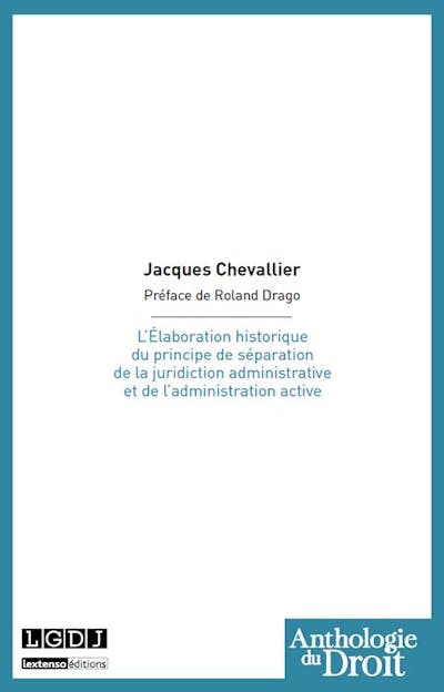 L'Élaboration historique du principe de séparation de la juridiction administrative et de l'administration active L'Élaboration historique du principe de séparation de la juridiction administrative et de l'administration active