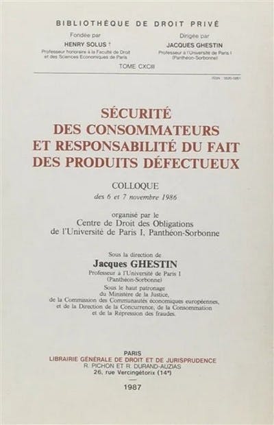 Sécurité des consommateurs et responsabilité du fait des produits défectueux. Colloque 6-7 nov. 1986 Sécurité des consommateurs et responsabilité du fait des produits défectueux. Colloque 6-7 nov. 1986
