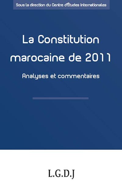 La Constitution marocaine de 2011 - Analyses et commentaires La Constitution marocaine de 2011 - Analyses et commentaires