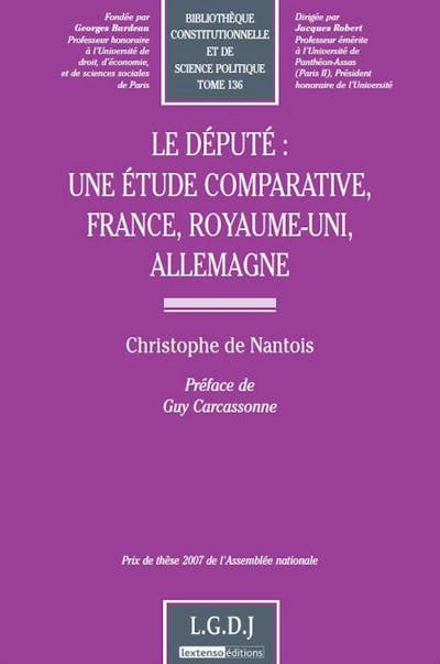 Le député : une étude comparative, France, Royaume-Uni, Allemagne Le député : une étude comparative, France, Royaume-Uni, Allemagne