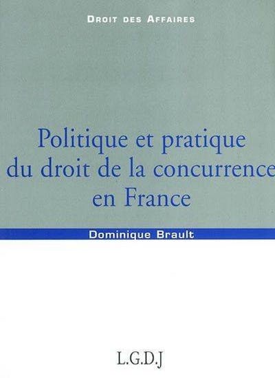 Politique et pratique du droit de la concurrence en France Politique et pratique du droit de la concurrence en France