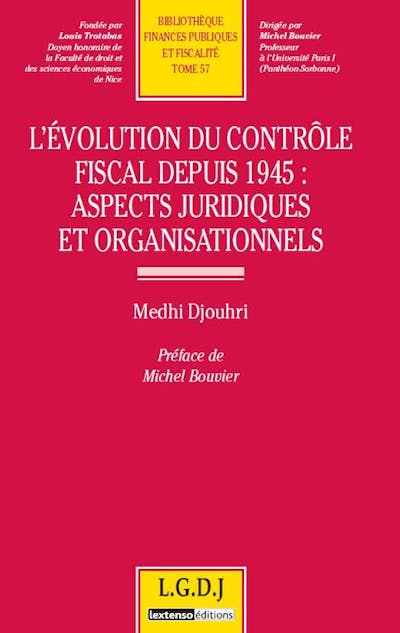 L'évolution du contrôle fiscal depuis 1945 : aspects juridiques et organisationnels L'évolution du contrôle fiscal depuis 1945 : aspects juridiques et organisationnels