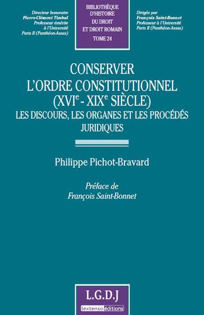 Conserver l'ordre constitutionnel (XVIe - XIXe siècle) - Les discours, les organes et les procédés juridiques Conserver l'ordre constitutionnel (XVIe - XIXe siècle) - Les discours, les organes et les procédés juridiques