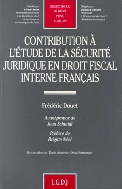 Contribution à l'étude de la sécurité juridique en droit fiscal interne français Contribution à l'étude de la sécurité juridique en droit fiscal interne français