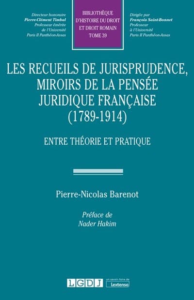 Les recueils de jurisprudence, miroirs de la pensée juridique française (1789-1914) Les recueils de jurisprudence, miroirs de la pensée juridique française (1789-1914)