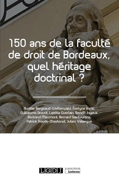 150 ans de la faculté de droit de Bordeaux, quel héritage doctrinal ? 150 ans de la faculté de droit de Bordeaux, quel héritage doctrinal ?