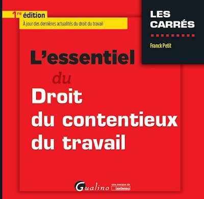 L'essentiel du droit du contentieux du travail L'essentiel du droit du contentieux du travail