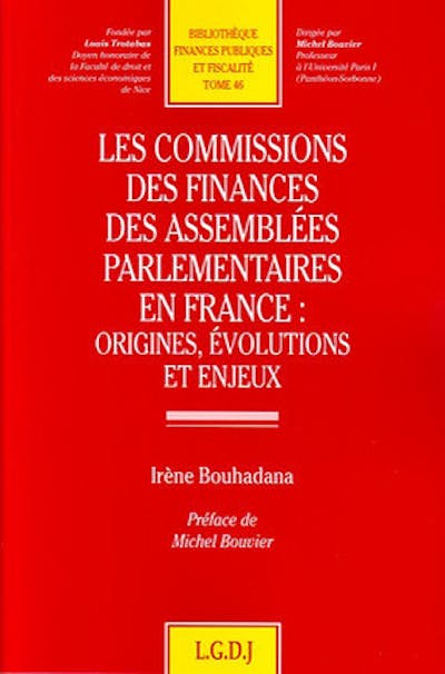 Les commissions de finances des assemblées parlementaires en France : origines, évolutions et enjeux Les commissions de finances des assemblées parlementaires en France : origines, évolutions et enjeux