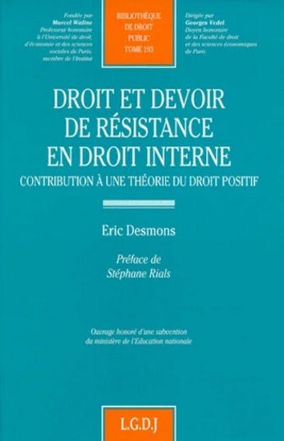 Droit et devoir de résistance en droit interne. Contribution à une théorie du droit positif Droit et devoir de résistance en droit interne. Contribution à une théorie du droit positif