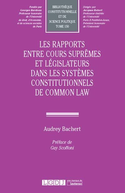 Les rapports entre Cours suprêmes et législateurs dans les systèmes constitutionnels de Common Law Les rapports entre Cours suprêmes et législateurs dans les systèmes constitutionnels de Common Law