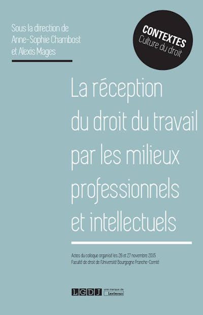 La réception du droit du travail par les milieux professionnels et intellectuels La réception du droit du travail par les milieux professionnels et intellectuels