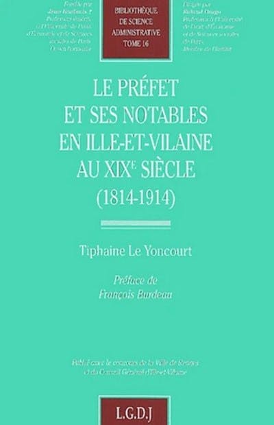 Le préfet et ses notables en Ille-et-Vilaine au XIXe siècle. (1814 - 1914) Le préfet et ses notables en Ille-et-Vilaine au XIXe siècle. (1814 - 1914)