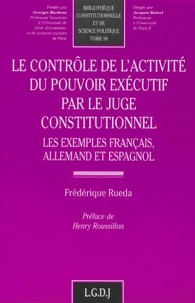 Le contrôle de l'activité du pouvoir exécutif par le juge constitutionnel Le contrôle de l'activité du pouvoir exécutif par le juge constitutionnel