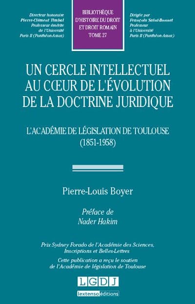 Un cercle intellectuel au coeur de l'évolution de la doctrine juridique. L'Académie de législation de Toulouse (1851-1958) Un cercle intellectuel au coeur de l'évolution de la doctrine juridique. L'Académie de législation de Toulouse (1851-1958)