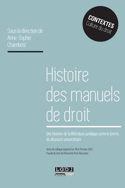 Histoire des manuels de droit. Une histoire de la littérature juridique comme forme du discours universitaire Histoire des manuels de droit. Une histoire de la littérature juridique comme forme du discours universitaire