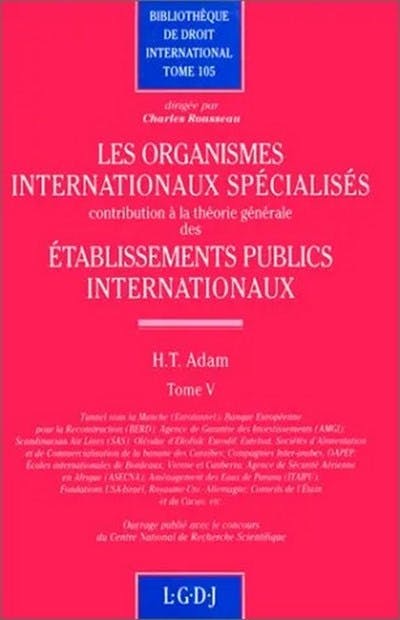 Les organismes internationaux spécialisés. Contribution à la théorie générale des établissements internationaux Les organismes internationaux spécialisés. Contribution à la théorie générale des établissements internationaux
