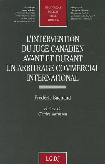 L'intervention du juge canadien avant et durant un arbitrage commercial international L'intervention du juge canadien avant et durant un arbitrage commercial international
