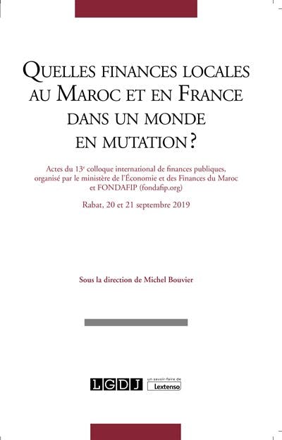 Quelles finances locales au Maroc et en France dans un monde en mutation? Quelles finances locales au Maroc et en France dans un monde en mutation?