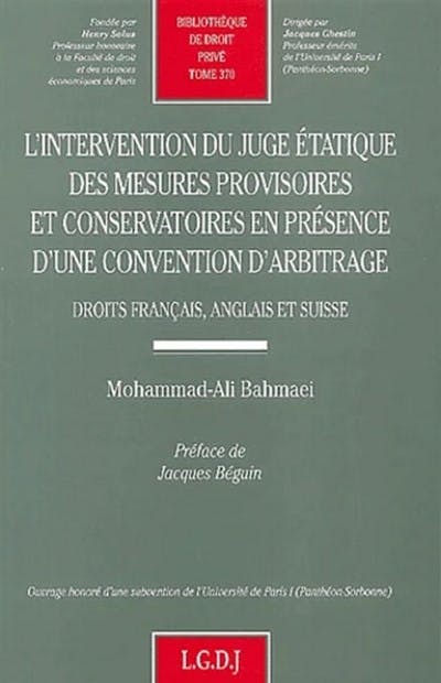 L'intervention du juge étatique des mesures provisoires et conservatoires en présence d'une convention d'arbitrage - Droits français, anglais et suisse L'intervention du juge étatique des mesures provisoires et conservatoires en présence d'une convention d'arbitrage - Droits français, anglais et suisse