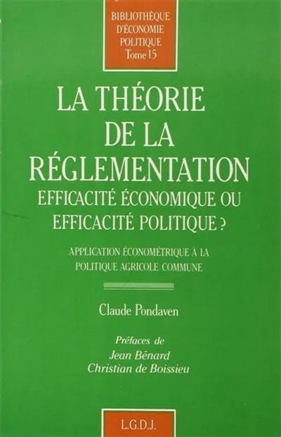 La théorie de la réglementation : efficacité économique ou efficacité politique ? La théorie de la réglementation : efficacité économique ou efficacité politique ?
