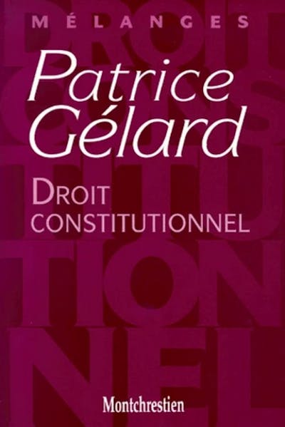 Droit constitutionnel - Mélanges Patrice Gélard