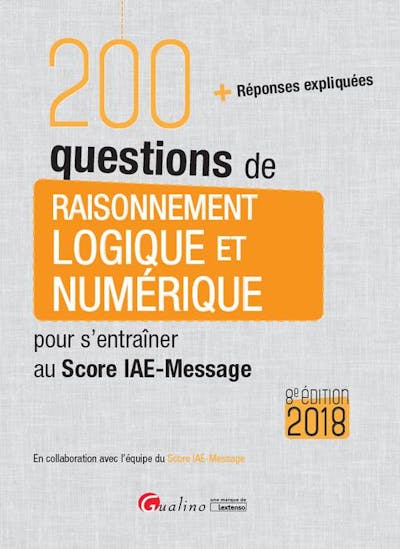 200 questions de raisonnement logique et numérique pour s'entraîner au Score IAE-Message 2018