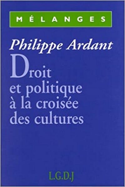Mélanges Philippe Ardant : Droit et politique à la croisée des cultures