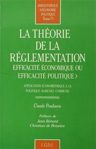 La théorie de la réglementation : efficacité économique ou efficacité politique ?